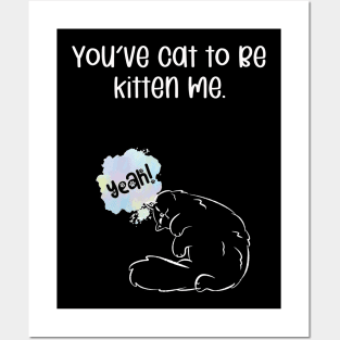 You've cat to be kitten me. Posters and Art